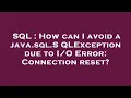 SQL How can I avoid a java sql SQLException due to Error Connection reset