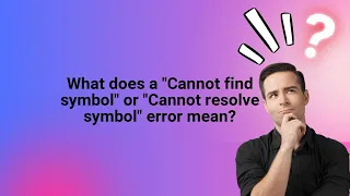 What does a Cannot find symbol or Cannot resolve symbol error mean