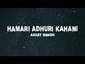 Arijit Singh, Jeet Gannguli - Hamari Adhuri Kahani (Lyrics)
