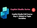Copilot Studio Full Course Day 6 Global vs Topic Variables