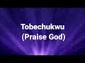 Tobechukwu Lyrics video