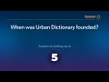 When was Urban Dictionary founded Urban Dictionary Quiz