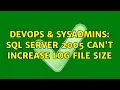 DevOps SysAdmins SQL Server 2005 can t increase log file size 2 Solutions