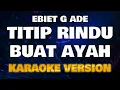 Download Lagu TITIP RINDU BUAT AYAH - Ebiet G Ade || KARAOKE HD - Nada Pria