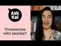 Is it a good idea to have a threesome with my two best friends Ask Kai Xtra Magazine