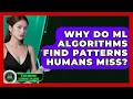 Why Do ML Algorithms Find Patterns Humans Miss - AI and Machine Learning Explained