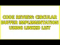 Code Review Circular buffer implementation using linked list 2 Solutions