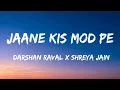 Jaane Kis Mod Pe - Darshan Raval X Shreya Jain | Lyrics | Official Video | @7ehsaas 