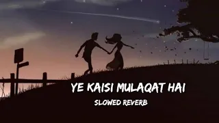 ye kaisi mulaqat hai slowed reverb alka yagnik song melodylanewithalkayagnik