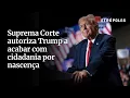 Download Lagu Suprema Corte autoriza Trump a acabar com cidadania por nascença