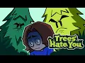 Trees Hate You Like really hate Arin specifically