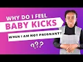 I feel baby kicks but I am not pregnant