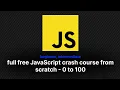 full free JavaScript crash course from scratch beginner intermediate in one no ads