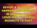 DevOps SysAdmins HAProxy WordPress in subdirectory login into wp-admin redirects to root