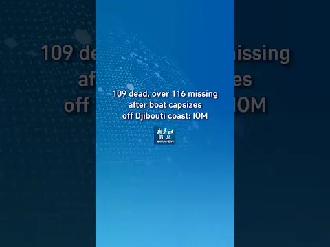 Xinhua News | 109 dead, over 116 missing after boat capsizes off Djibouti coast: IOM