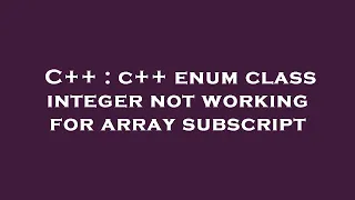 C c enum class integer not working for array subscript