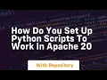 How do you set up Python scripts to work in Apache 20
