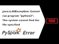 Cannot run program python3 The system cannot find the file specified pyspark error - Fixed