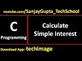 Simple Interest in C Programming - Learn Easy C Programming Language Tutorials by Sanjay Gupta