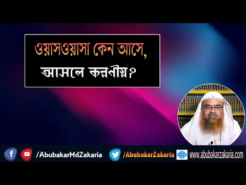 প্রশ্ন : ওয়াসওয়াসা কেন আসে, আসলে করণীয়? শাইখ প্রফেসর ড. আবু বকর মুহাম্মাদ যাকারিয়া