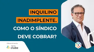INQUILINO INADIMPLENTE. COMO O SÍNDICO DEVE COBRAR?