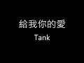 【給我你的愛 Give me your love】Tank《歌詞》