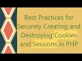 Best Practices for Securely Creating and Destroying Cookies and Sessions in PHP