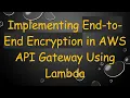 Implementing End-to-End Encryption in AWS API Gateway Using Lambda