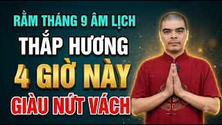 7h Sáng Rằm Tháng 9 ÂM: Thắp Hương Vào 4 Giờ Này, Tổ Tiên Chứng Giám, Tiền Vàng Ùn Ùn Kéo Về Nhà