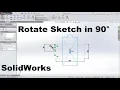SolidWorks Rotate Sketch 90 Degrees SolidWorks Rotate Sketch Entities