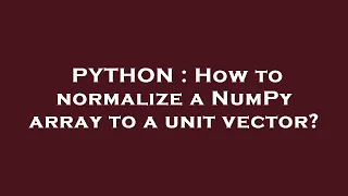 PYTHON How to normalize a NumPy array to a unit vector