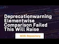 deprecationwarning elementwise comparison failed this will raise