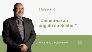 2 Reis 9.1-13 - Unindo-se ao ungido do Senhor - Rev. Emilio Garofalo Neto
