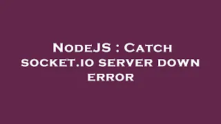 NodeJS Catch socket io server down error