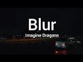 Imagine Dragons - Blur(lyrics)🎶