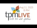 TPM LIVE August 11 2025 8 PM - EST