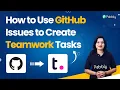 How to use GitHub Issues to Create Tasks in Teamwork