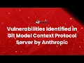 Vulnerabilities Identified in Git Model Context Protocol Server by Anthropic
