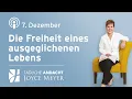 07.12. | Die Freiheit eines ausgeglichenen Lebens – Tägliche Andacht von Joyce Meyer