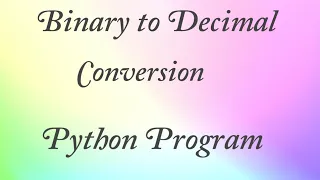 Binary to Decimal Conversion Python Program