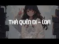 Download Lagu Thà Quên Đi Lofi - Vậy Thế Nên Em Còn Gì Muốn Nói Với Anh Hãy Nói Ra Lofi - Nhạc Chill TikTok 2024