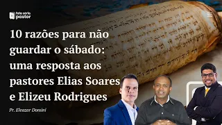 10 razões para não guardar o sábado?! Uma resposta aos pastores Elias Soares e Elizeu Rodrigues