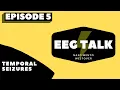 EEG Talk - Episode 5 Temporal Seizures