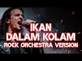Lagu IKAN DALAM KOLAM ROCK ORCHESTRA VERSION