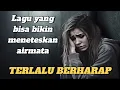 Download Lagu Lagu Sedih Yang Bisa Bikin Meneteskan Air mata | TERLALU BERHARAP