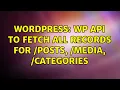 Wordpress WP API to fetch all records for posts media categories