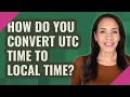 How do you convert UTC time to local time