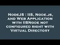 NodeJS IIS Node js and Web Application with IISNode not configured right with Virtual Directory