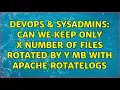 DevOps SysAdmins Can we keep only X number of files rotated by Y MB with Apache rotatelogs