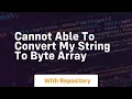 cannot able to convert my string to byte array